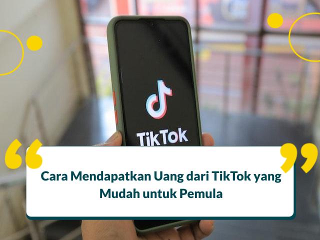 4 Cara Mendapatkan Uang Dari Tiktok, Tanpa Modal Untuk Pemula